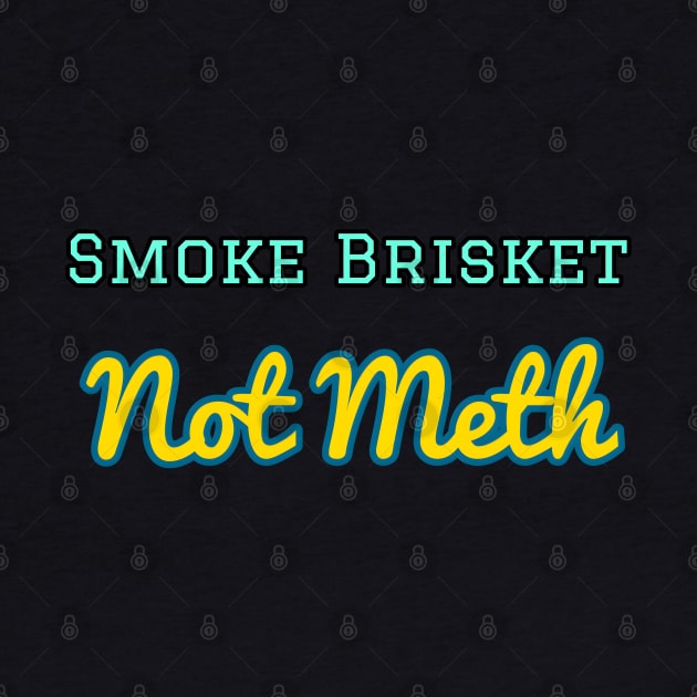 Smoke Brisket Not Meth by r.abdulazis